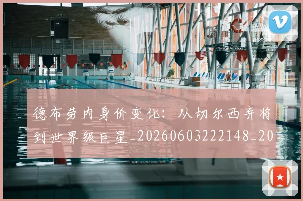 德布劳内身价变化:从切尔西弃将到世界级巨星_20260603222148_20260704172624