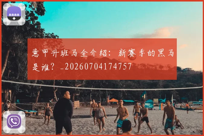 意甲升班马全介绍:新赛季的黑马是谁?_20260704174757