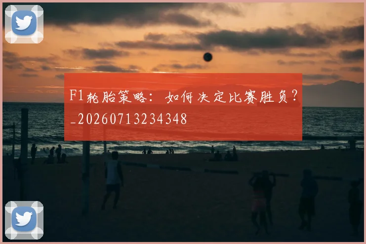 F1轮胎策略:如何决定比赛胜负?_20260713234348