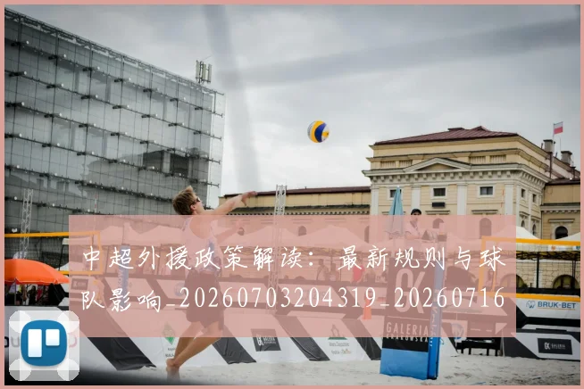中超外援政策解读：最新规则与球队影响_20260703204319_20260716185725