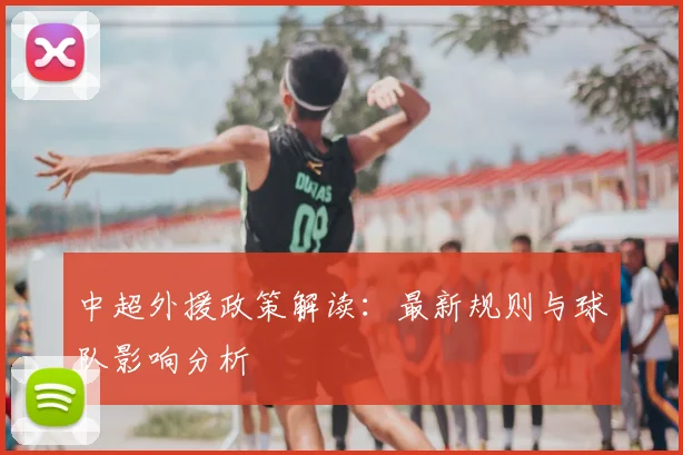 中超外援政策解读：最新规则与球队影响分析